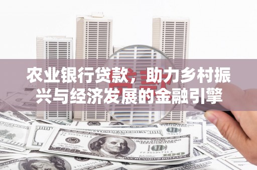 西螺农业银行贷款，助力乡村振兴与经济发展的金融引擎