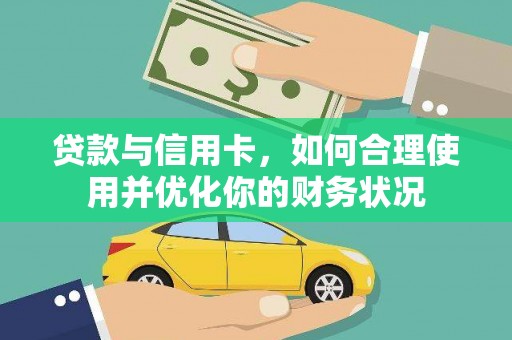西螺贷款与信用卡，如何合理使用并优化你的财务状况