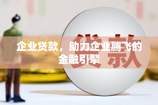 西螺企业贷款，助力企业腾飞的金融引擎