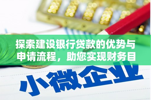 西螺探索建设银行贷款的优势与申请流程，助您实现财务目标