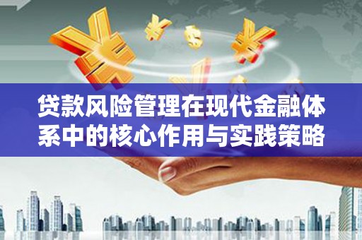 西螺贷款风险管理在现代金融体系中的核心作用与实践策略