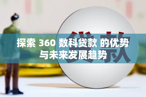 西螺探索 360 数科贷款 的优势与未来发展趋势