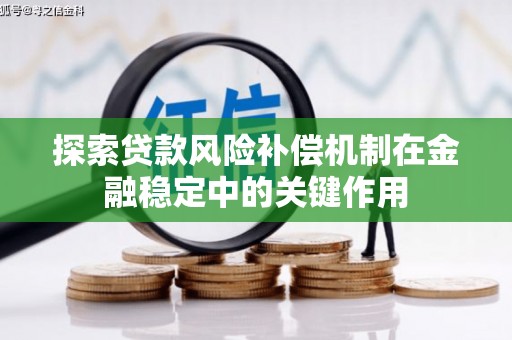 西螺探索贷款风险补偿机制在金融稳定中的关键作用