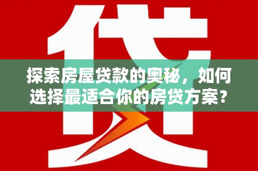 西螺探索房屋贷款的奥秘，如何选择最适合你的房贷方案？