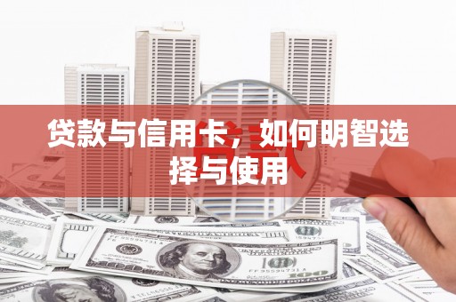 西螺贷款与信用卡，如何明智选择与使用