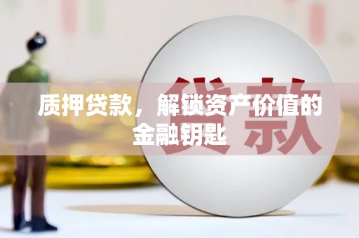 西螺质押贷款，解锁资产价值的金融钥匙