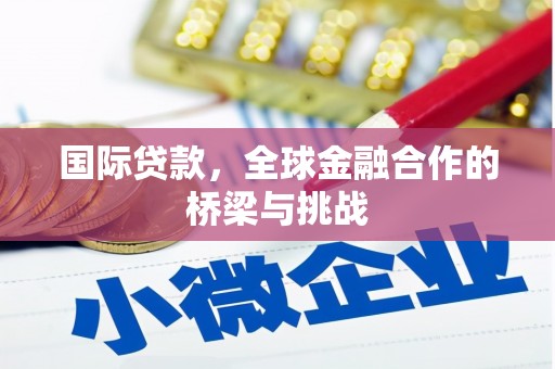 西螺国际贷款，全球金融合作的桥梁与挑战