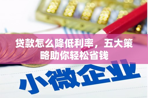 西螺贷款怎么降低利率，五大策略助你轻松省钱