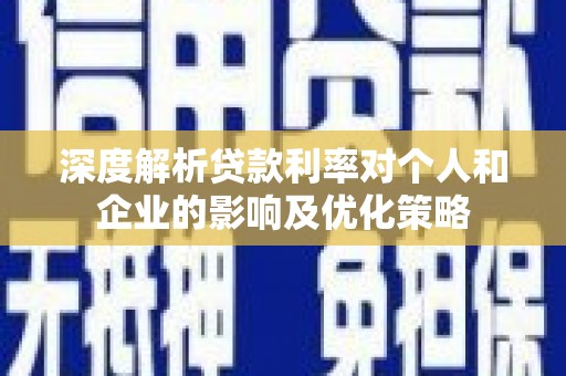 西螺深度解析贷款利率对个人和企业的影响及优化策略
