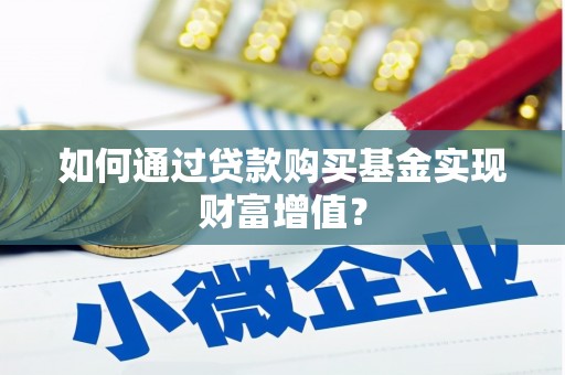 西螺如何通过贷款购买基金实现财富增值？