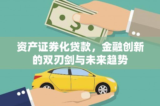 西螺资产证券化贷款，金融创新的双刃剑与未来趋势
