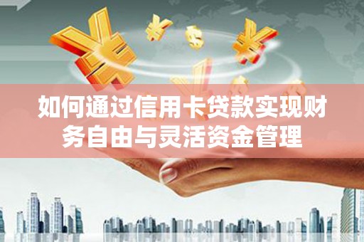 西螺如何通过信用卡贷款实现财务自由与灵活资金管理
