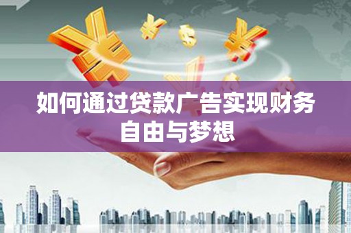 西螺如何通过贷款广告实现财务自由与梦想