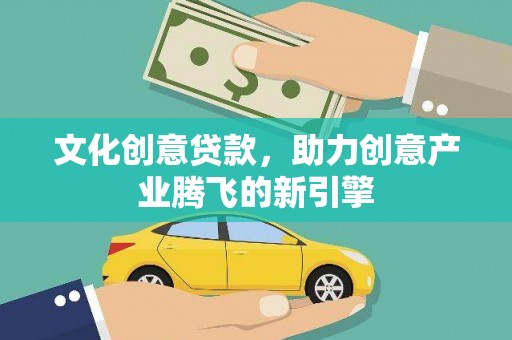西螺文化创意贷款，助力创意产业腾飞的新引擎