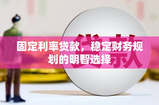 西螺固定利率贷款，稳定财务规划的明智选择