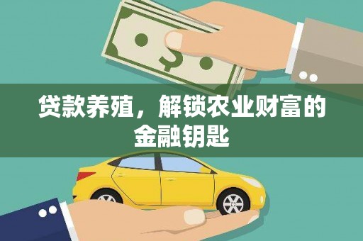 西螺贷款养殖，解锁农业财富的金融钥匙
