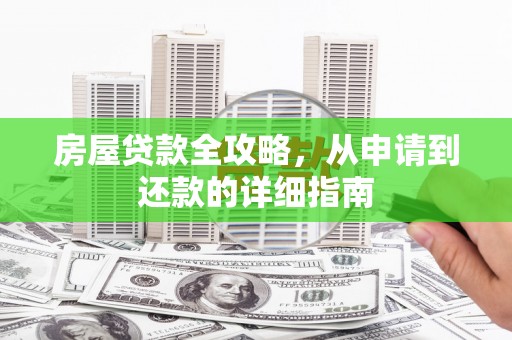 西螺房屋贷款全攻略，从申请到还款的详细指南