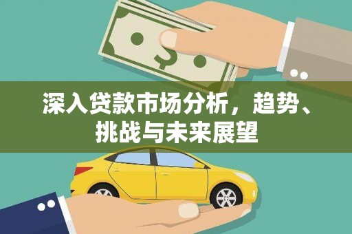 西螺深入贷款市场分析，趋势、挑战与未来展望