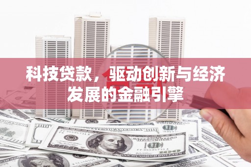 西螺科技贷款，驱动创新与经济发展的金融引擎