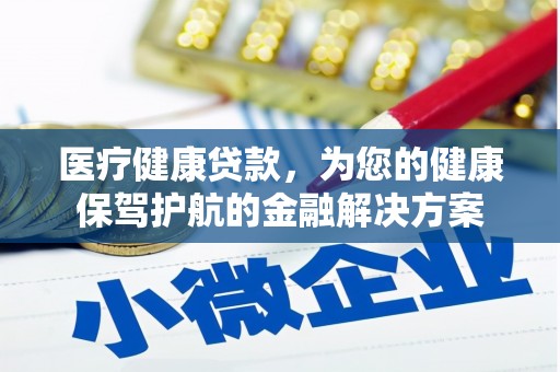 西螺医疗健康贷款，为您的健康保驾护航的金融解决方案