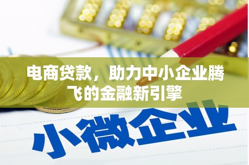 西螺电商贷款，助力中小企业腾飞的金融新引擎