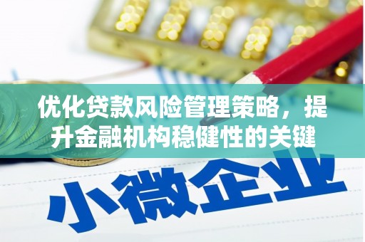 西螺优化贷款风险管理策略，提升金融机构稳健性的关键