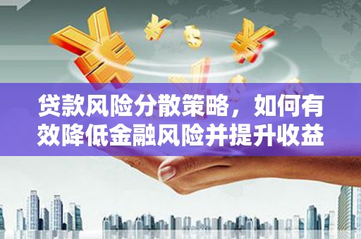 西螺贷款风险分散策略，如何有效降低金融风险并提升收益