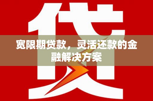 西螺宽限期贷款，灵活还款的金融解决方案