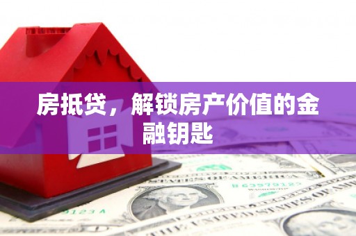 西螺房抵贷，解锁房产价值的金融钥匙