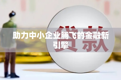 西螺助力中小企业腾飞的金融新引擎