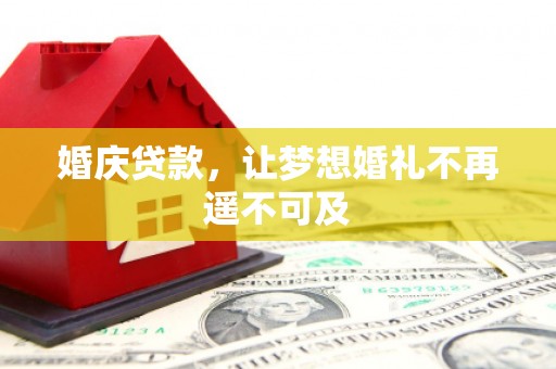 西螺婚庆贷款，让梦想婚礼不再遥不可及