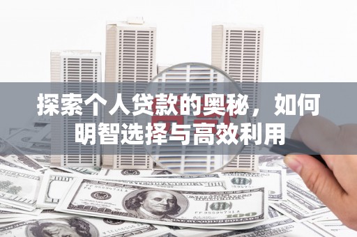 西螺探索个人贷款的奥秘，如何明智选择与高效利用