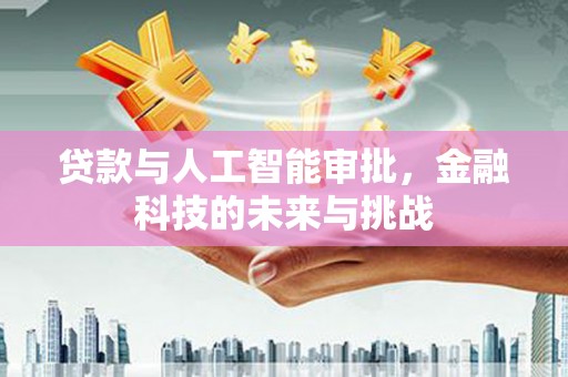 西螺贷款与人工智能审批，金融科技的未来与挑战