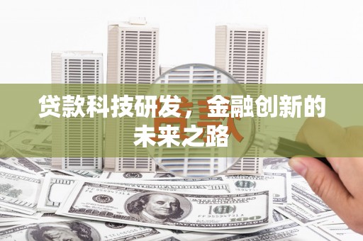 西螺贷款科技研发，金融创新的未来之路