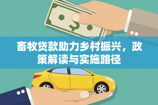 西螺畜牧贷款助力乡村振兴，政策解读与实施路径
