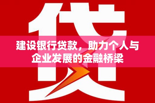 西螺建设银行贷款，助力个人与企业发展的金融桥梁