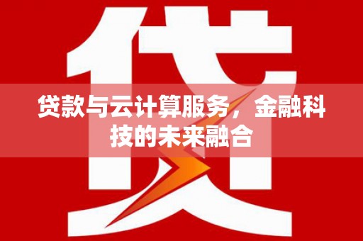 西螺贷款与云计算服务，金融科技的未来融合