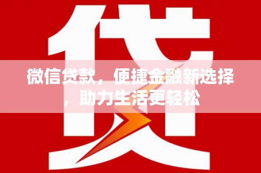 西螺微信贷款，便捷金融新选择，助力生活更轻松