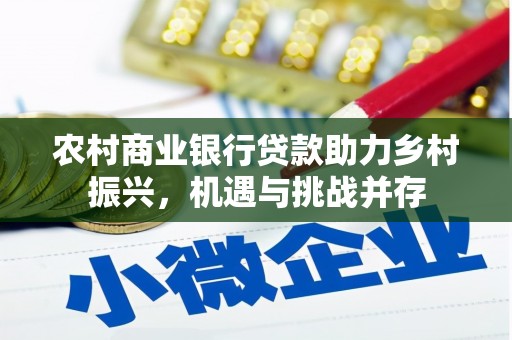 西螺农村商业银行贷款助力乡村振兴，机遇与挑战并存