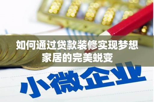 西螺如何通过贷款装修实现梦想家居的完美蜕变