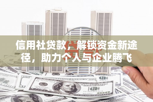西螺信用社贷款，解锁资金新途径，助力个人与企业腾飞