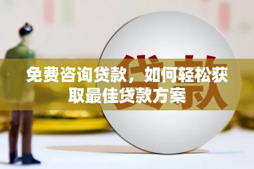 西螺免费咨询贷款，如何轻松获取最佳贷款方案