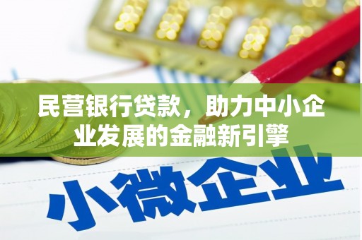 西螺民营银行贷款，助力中小企业发展的金融新引擎