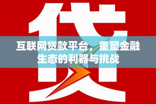 西螺互联网贷款平台，重塑金融生态的利器与挑战