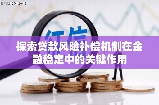 西螺探索贷款风险补偿机制在金融稳定中的关键作用
