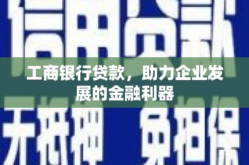 西螺工商银行贷款，助力企业发展的金融利器
