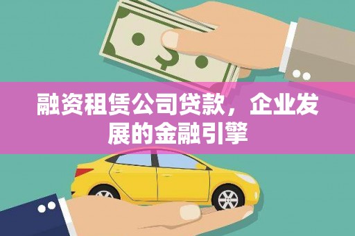 西螺融资租赁公司贷款，企业发展的金融引擎