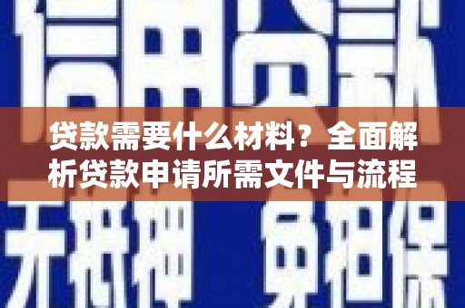 西螺贷款需要什么材料？全面解析贷款申请所需文件与流程
