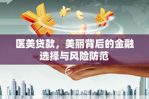 西螺医美贷款，美丽背后的金融选择与风险防范