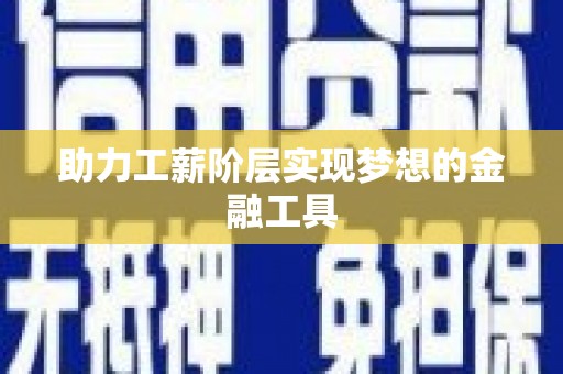 西螺助力工薪阶层实现梦想的金融工具